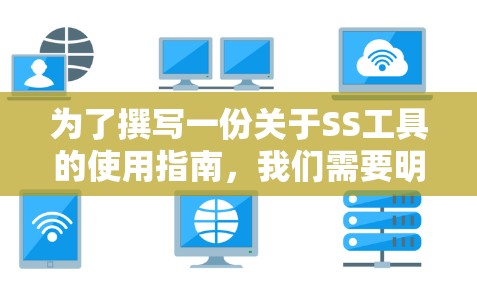 为了撰写一份关于SS工具的使用指南,我们需要明确SS工具的具体用途和功能。假设SS工具是用于屏幕共享的软件,我们将按照以下结构编写指南