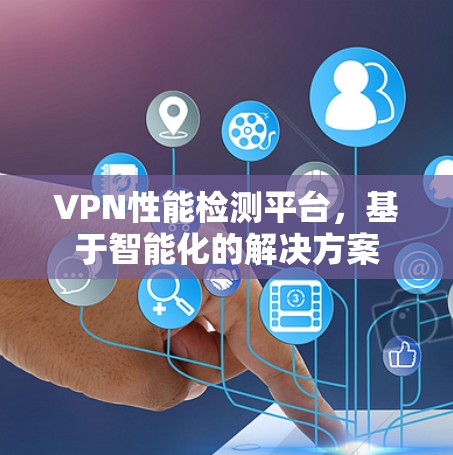 VPN性能检测平台，基于智能化的解决方案