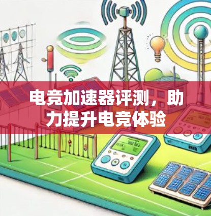 电竞加速器评测，助力提升电竞体验
