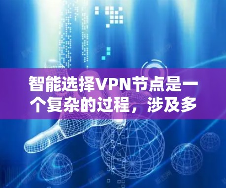 智能选择VPN节点是一个复杂的过程，涉及多个因素和技术。以下是对该问题的详细分析和解决方案