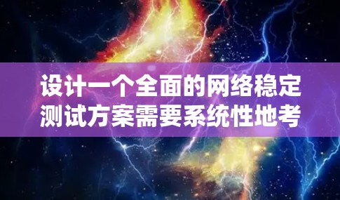 设计一个全面的网络稳定测试方案需要系统性地考虑各个方面。以下是一个结构化的步骤指南,帮助您有效地进行网络稳定测试 设计一个全面的网络稳定测试方案需要系统性地考虑各个方面。以下是一个结构化的步骤指南,帮助您有效地进行网络稳定测试