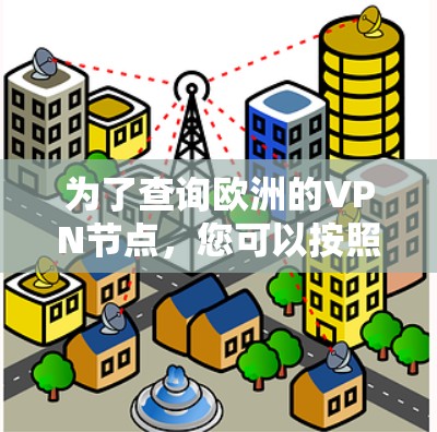 为了查询欧洲的VPN节点,您可以按照以下步骤进行