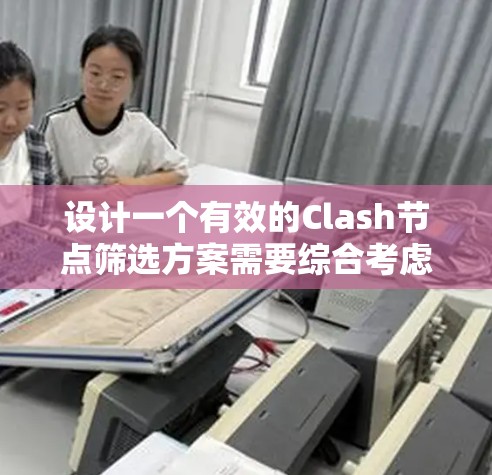 设计一个有效的Clash节点筛选方案需要综合考虑多个因素,以确保网络性能和可靠性。以下是一个结构化的方案,帮助您优化节点选择 设计一个有效的Clash节点筛选方案需要综合考虑多个因素,以确保网络性能和可靠性。以下是一个结构化的方案,帮助您优化节点选择