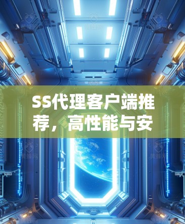 SS代理客户端推荐，高性能与安全的最佳选择