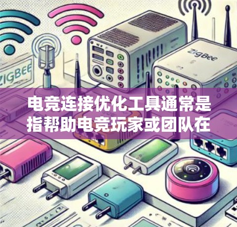 电竞连接优化工具通常是指帮助电竞玩家或团队在网络连接、延迟和带宽方面进行调优的软件或工具。这些工具可以帮助提升游戏体验，确保稳定的连接和流畅的表现。以下是一些常见的电竞连接优化工具和方法