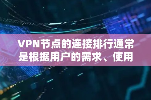 VPN节点的连接排行通常是根据用户的需求、使用场景以及服务质量来进行的。以下是一些常见的评估指标和排行标准,帮助你判断VPN节点的连接质量