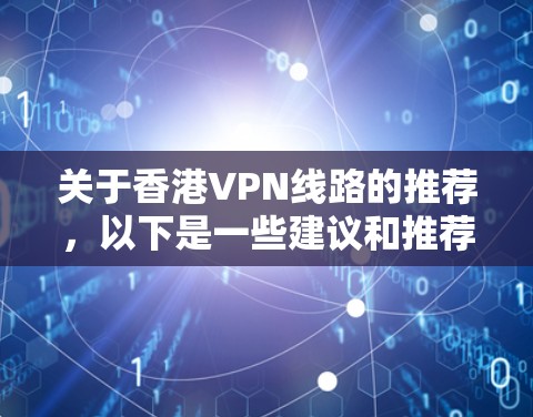 关于香港VPN线路的推荐，以下是一些建议和推荐