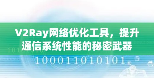 V2Ray网络优化工具,提升通信系统性能的秘密武器 V2Ray网络优化工具,提升通信系统性能的秘密武器