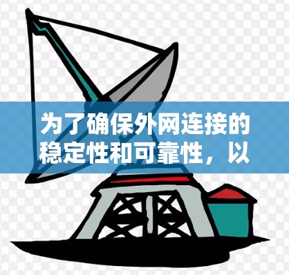 为了确保外网连接的稳定性和可靠性，以下是一些经过分析和优化的解决方案，帮助您克服外网连接中的常见问题