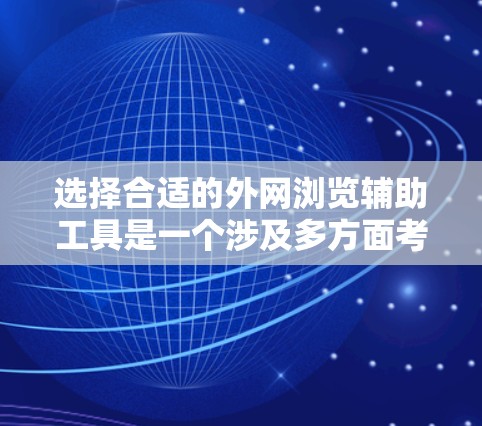 选择合适的外网浏览辅助工具是一个涉及多方面考量的过程,以确保您的网络安全和隐私。以下是根据您的需求整理出的选择指南