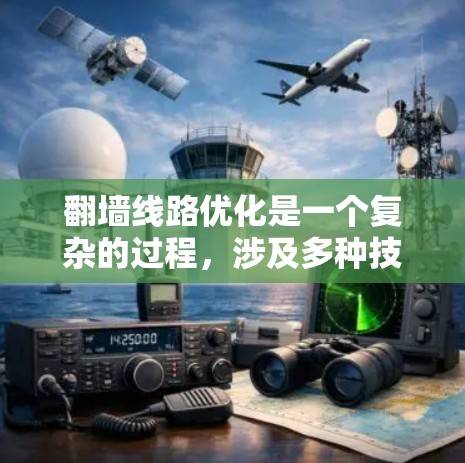 翻墙线路优化是一个复杂的过程，涉及多种技术和配置。以下是一些常用的优化方法和工具建议