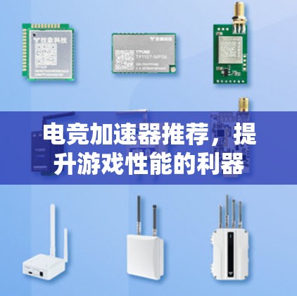 电竞加速器推荐,提升游戏性能的利器 电竞加速器推荐,提升游戏性能的利器