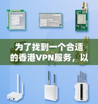 为了找到一个合适的香港VPN服务，以下是分步骤的解决方案