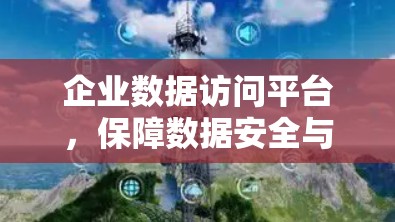 企业数据访问平台,保障数据安全与高效管理 企业数据访问平台,保障数据安全与高效管理