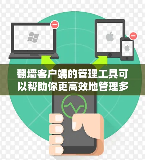 翻墙客户端的管理工具可以帮助你更高效地管理多个翻墙客户端(如VPN、代理服务器等)的配置和使用情况。以下是一些常见的翻墙客户端管理工具