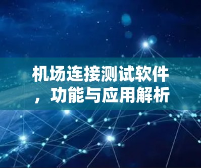 机场连接测试软件,功能与应用解析