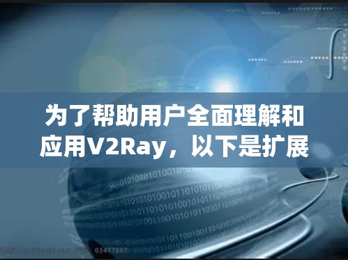 为了帮助用户全面理解和应用V2Ray，以下是扩展后的教程资源，涵盖更多细节和内容