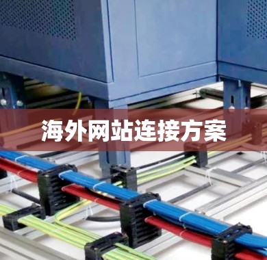 海外网站连接方案 海外网站连接方案