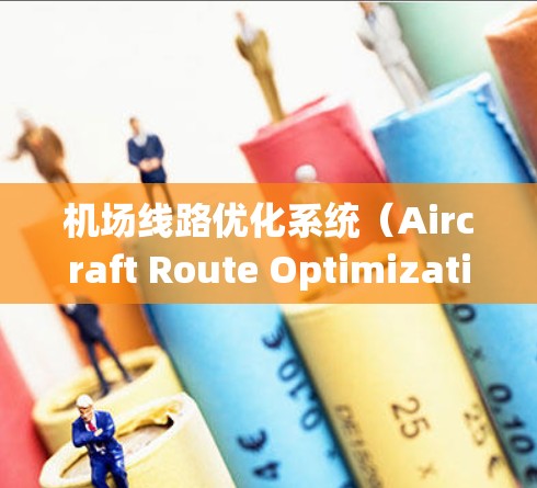 机场线路优化系统（Aircraft Route Optimization System,AROS）是一个综合性的系统，旨在提高机场运行效率，减少延误，并降低成本。以下是该系统的详细分析