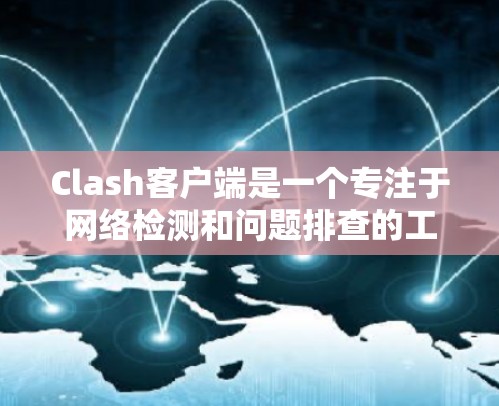 Clash客户端是一个专注于网络检测和问题排查的工具。以下是检测Clash客户端问题的分步解决方案