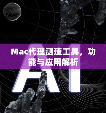 Mac代理测速工具，功能与应用解析